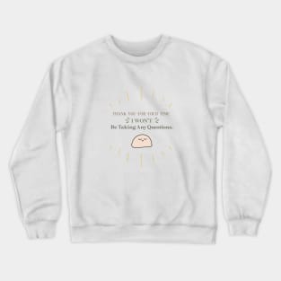 Funny Introvert Quote - Thank you for your time. I won't be taking any questions. Crewneck Sweatshirt